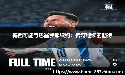 梅西可能与巴塞罗那续约：传奇继续的期待