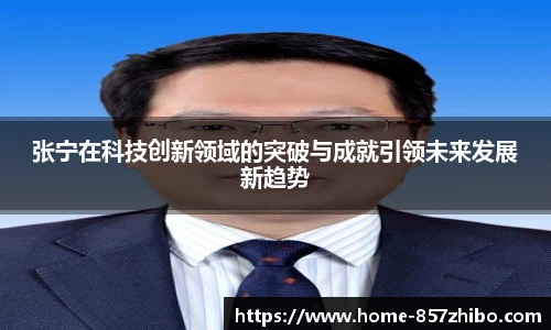 张宁在科技创新领域的突破与成就引领未来发展新趋势