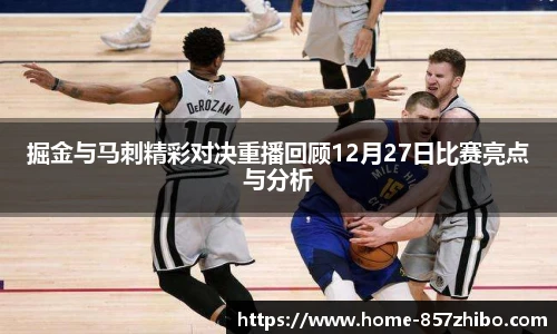 掘金与马刺精彩对决重播回顾12月27日比赛亮点与分析