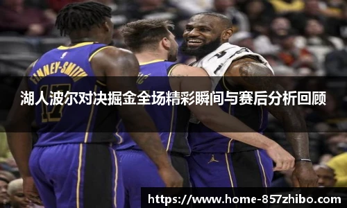 湖人波尔对决掘金全场精彩瞬间与赛后分析回顾
