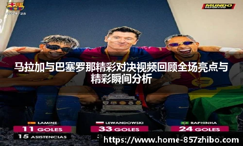 马拉加与巴塞罗那精彩对决视频回顾全场亮点与精彩瞬间分析