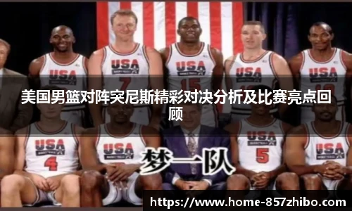 美国男篮对阵突尼斯精彩对决分析及比赛亮点回顾