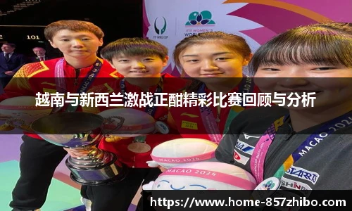 越南与新西兰激战正酣精彩比赛回顾与分析