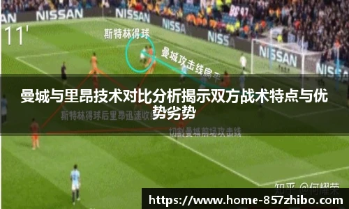 曼城与里昂技术对比分析揭示双方战术特点与优势劣势