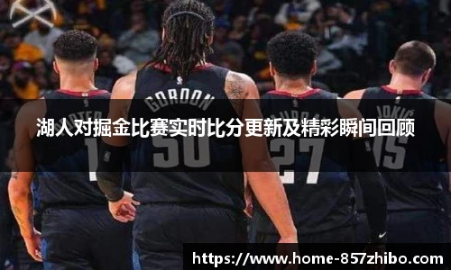 湖人对掘金比赛实时比分更新及精彩瞬间回顾