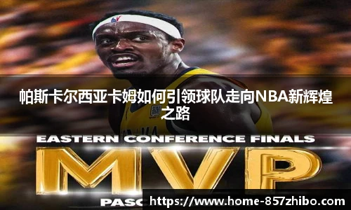 帕斯卡尔西亚卡姆如何引领球队走向NBA新辉煌之路